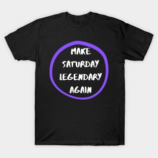 Make Saturday Legendary Again T-Shirt